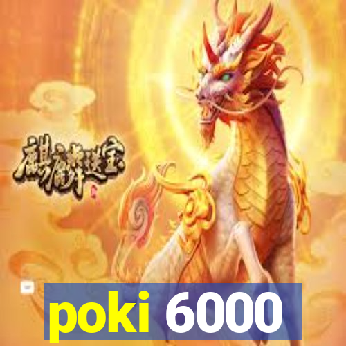 poki 6000